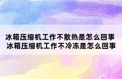 冰箱压缩机工作不散热是怎么回事 冰箱压缩机工作不冷冻是怎么回事